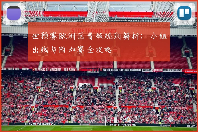 世预赛欧洲区晋级规则解析:小组出线与附加赛全攻略
