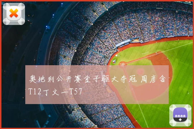 奥地利公开赛金子驱大夺冠 周彦含T12丁文一T57