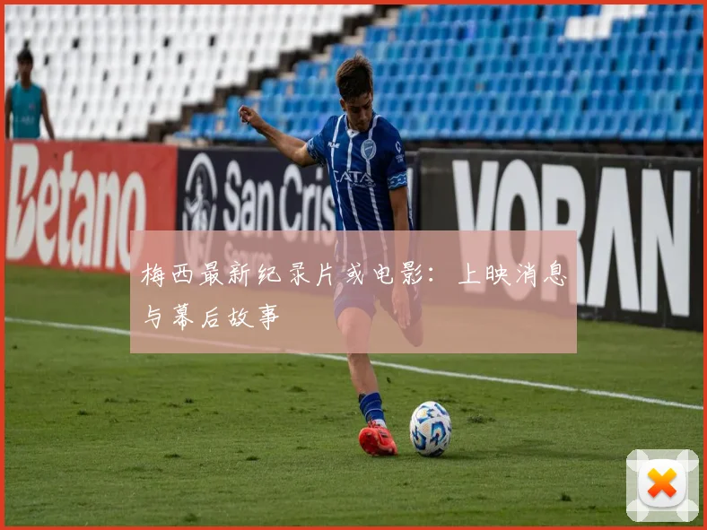 梅西最新纪录片或电影:上映消息与幕后故事