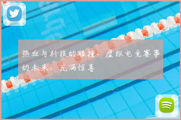热血与科技的碰撞，虚拟电竞赛事的未来，充满惊喜