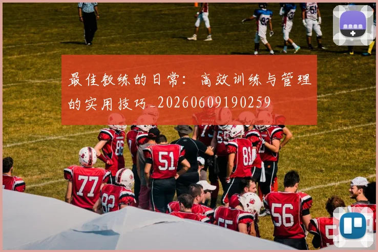 最佳教练的日常：高效训练与管理的实用技巧_20260609190259
