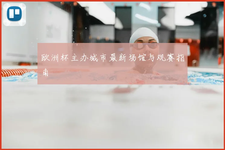 欧洲杯主办城市最新场馆与观赛指南