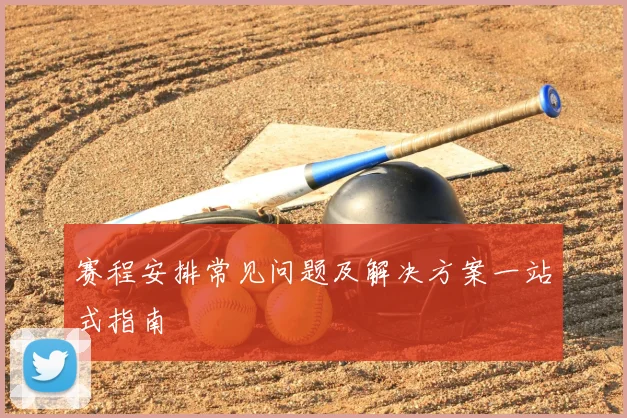 赛程安排常见问题及解决方案一站式指南