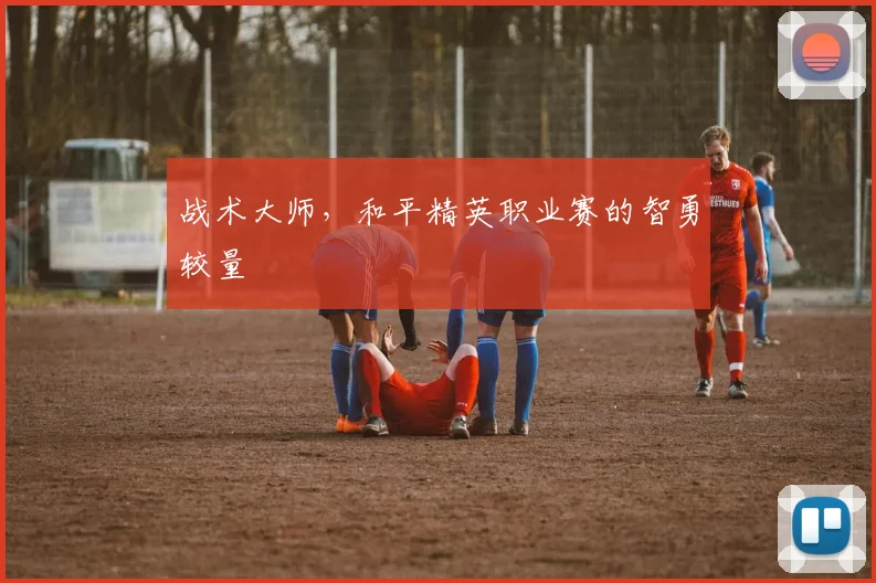 战术大师,和平精英职业赛的智勇较量