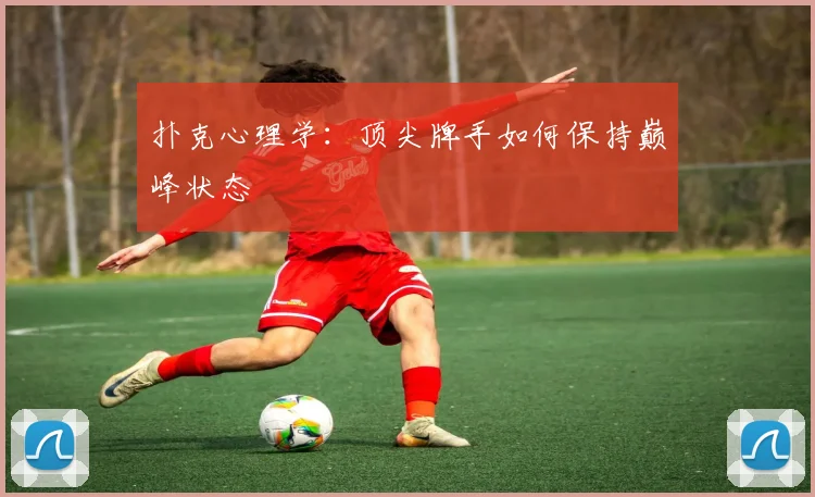 扑克心理学：顶尖牌手如何保持巅峰状态